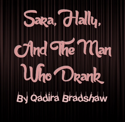 Sara, Hally, and The Man Who Drank